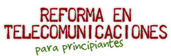 Reforma en telecomunicaciones para principiantes. Domingo 24 de marzo de 2013